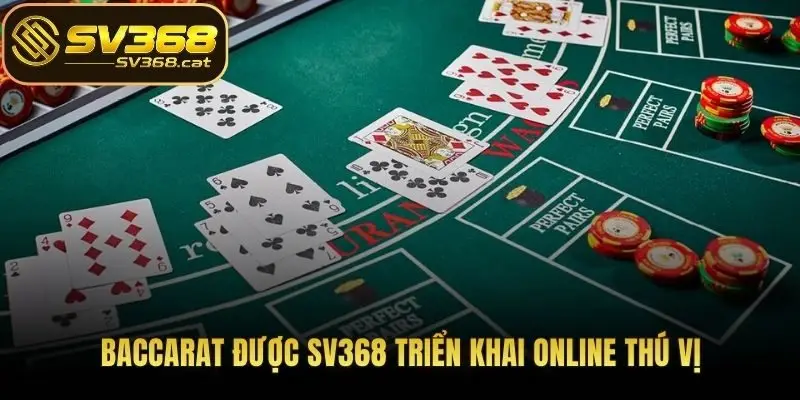 Baccarat được SV368 triển khai online thú vị