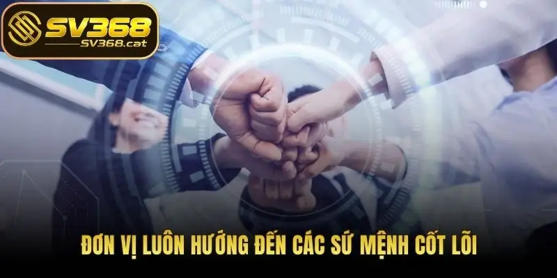 Đơn vị luôn hướng đến các sứ mệnh cốt lõi