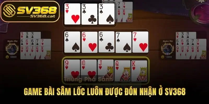 Game bài Sâm Lốc luôn được đón nhận ở SV368