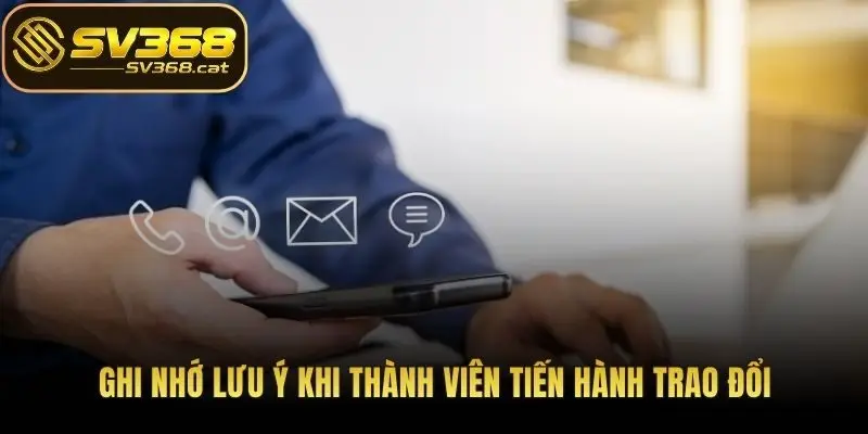 Ghi nhớ lưu ý khi thành viên tiến hành trao đổi