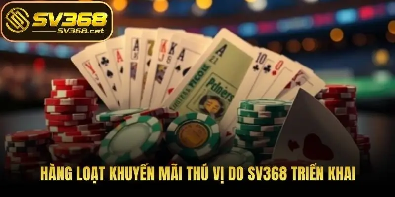 Hàng loạt khuyến mãi thú vị do SV368 triển khai