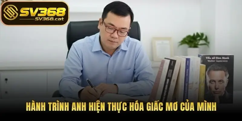 Hành trình anh hiện thực hóa giấc mơ của mình
