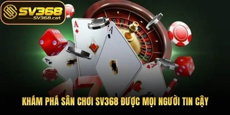 Khám phá sân chơi SV368 được mọi người tin cậy