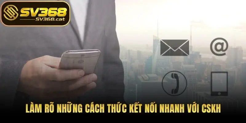 Làm rõ những cách thức kết nối nhanh với CSKH