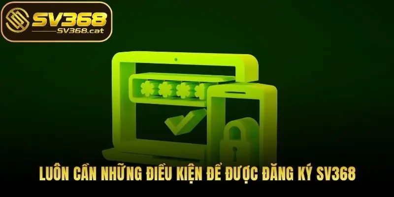 Luôn cần những điều kiện để được đăng ký SV368