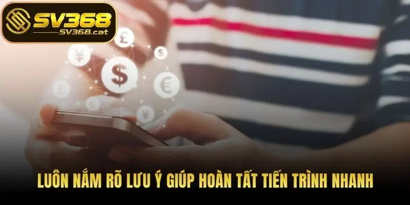 Luôn nắm rõ lưu ý giúp hoàn tất tiến trình nhanh