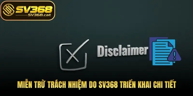 Miễn trừ trách nhiệm do SV368 triển khai chi tiết
