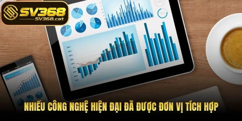 Nhiều công nghệ hiện đại đã được đơn vị tích hợp