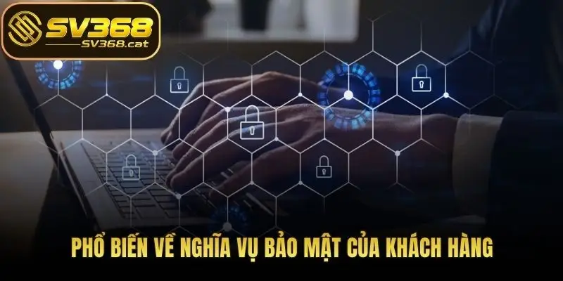 Phổ biến về nghĩa vụ bảo mật của khách hàng