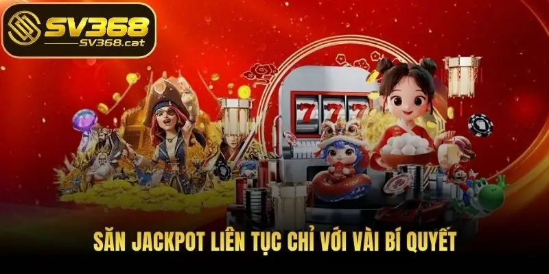Săn Jackpot liên tục chỉ với vài bí quyết