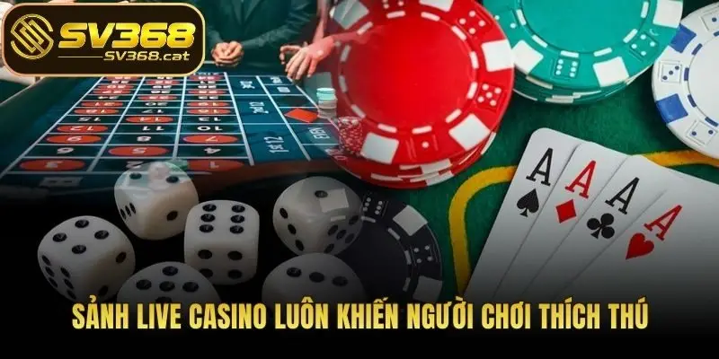 Sảnh Live Casino luôn khiến người chơi thích thú